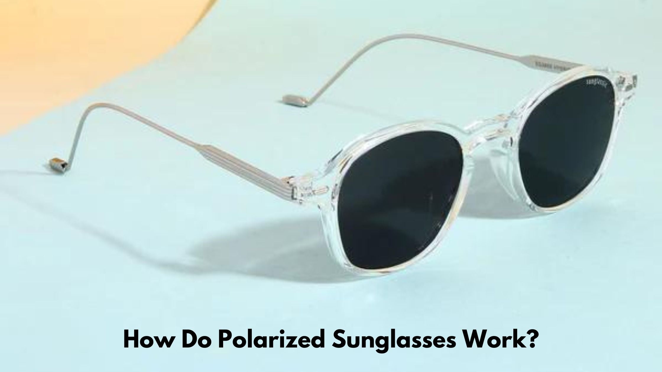 Understanding Polarized Sunglasses How They Work Why You Need Them