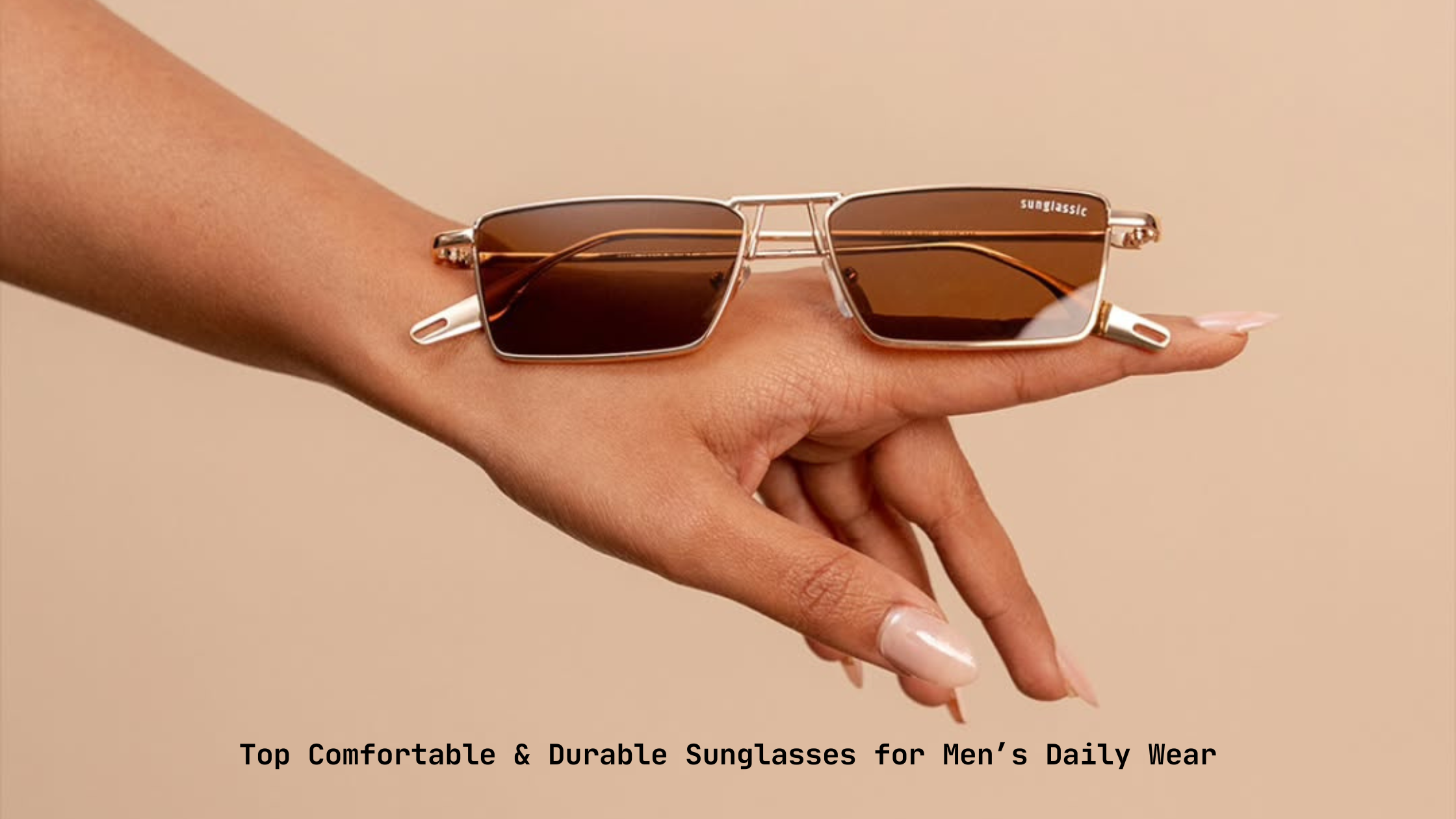 Top Comfortable & Durable Sunglasses for Men’s Daily Wear