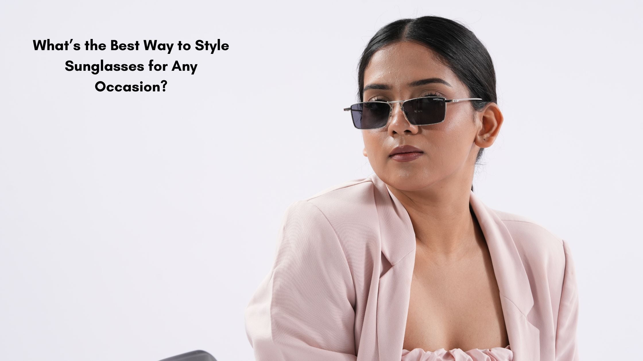 What’s the Best Way to Style Sunglasses for Any Occasion?
