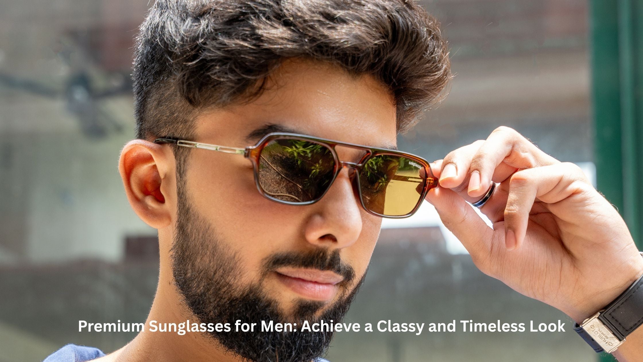 Premium Sunglasses for Men: Achieve a Classy and Timeless Look