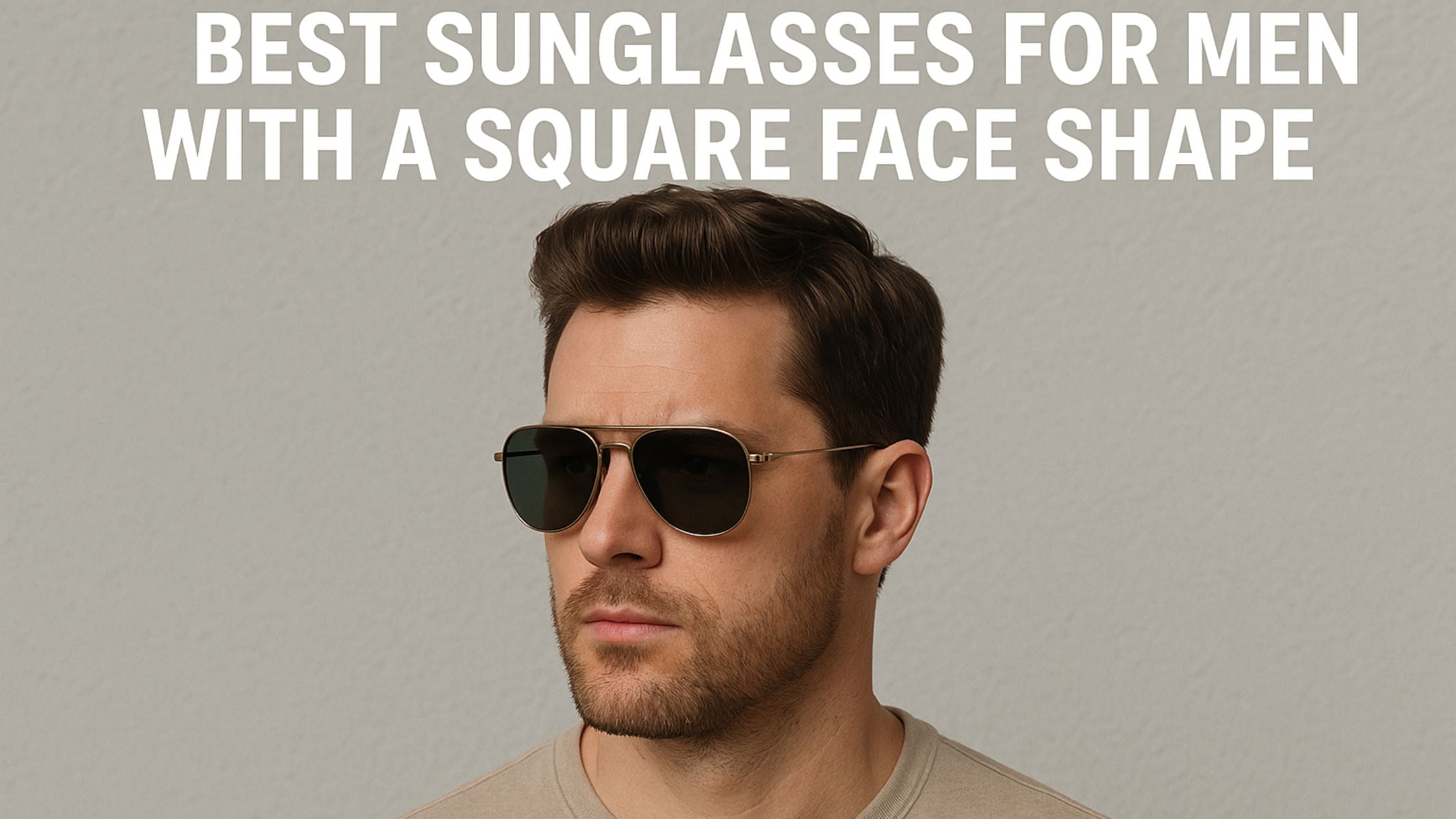 What Are the Best Sunglasses for Men with a Square Face Shape?