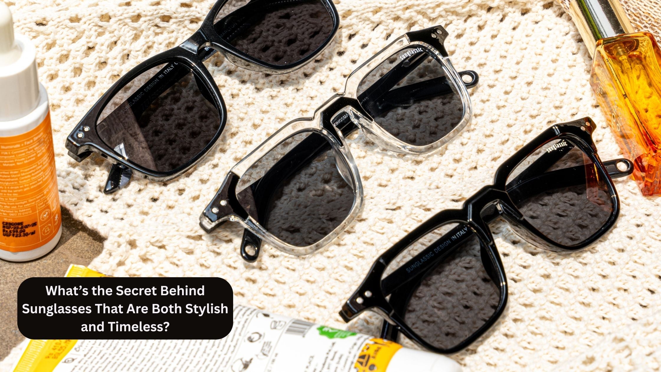 What’s the Secret Behind Sunglasses That Are Both Stylish and Timeless?