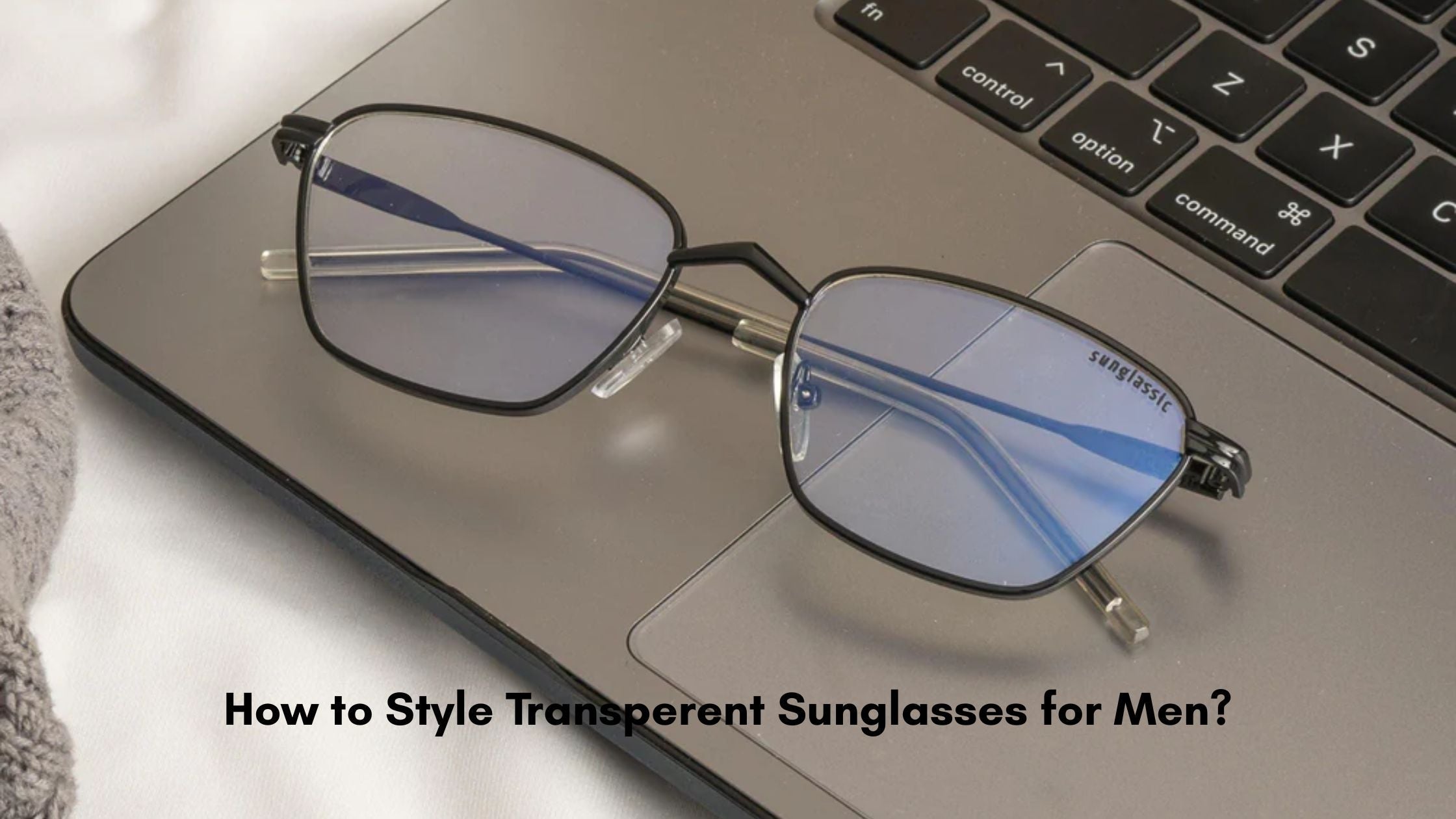 How to Style Transperent Sunglasses for Men?