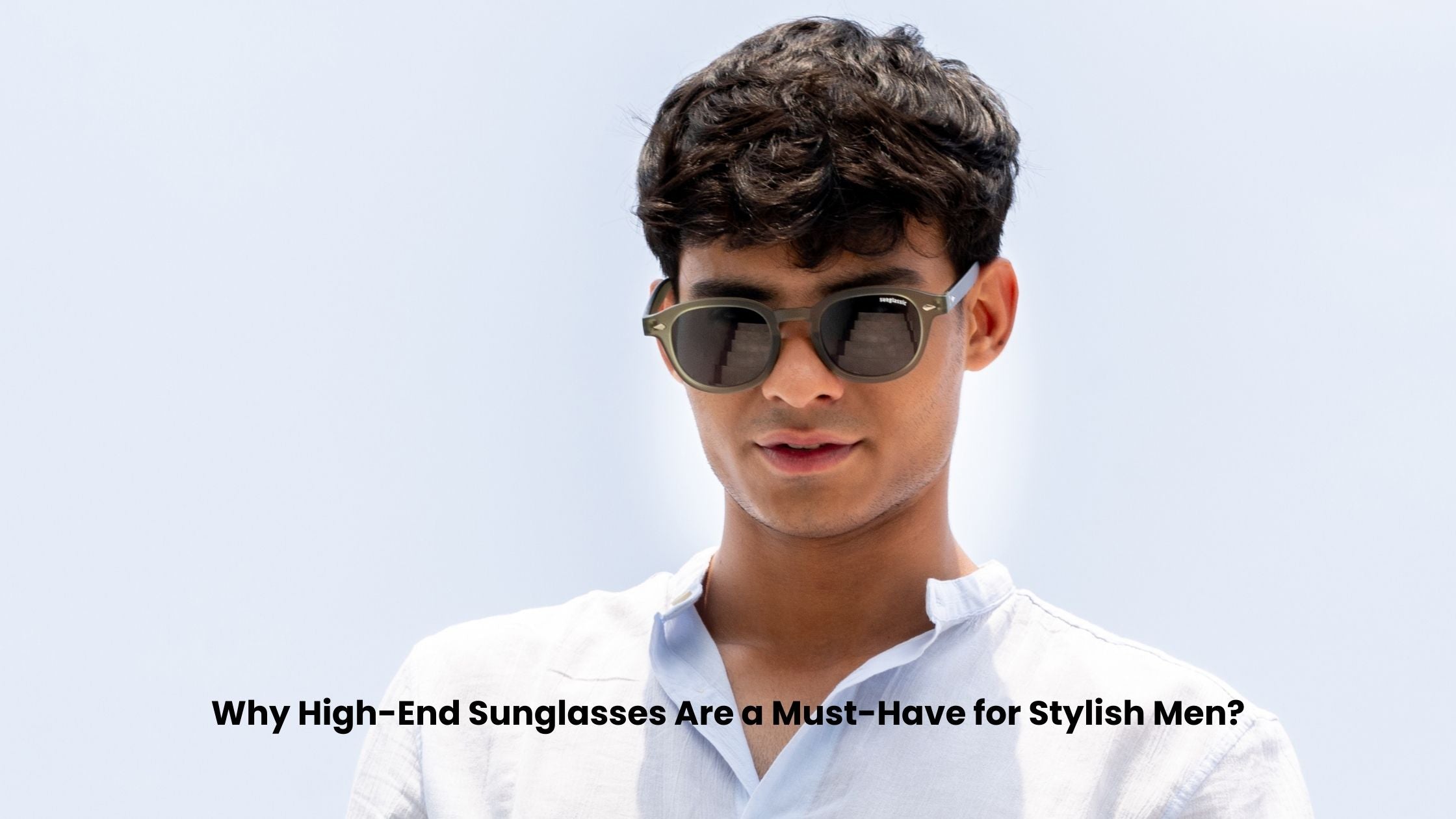 Why High-End Sunglasses Are a Must-Have for Stylish Men?