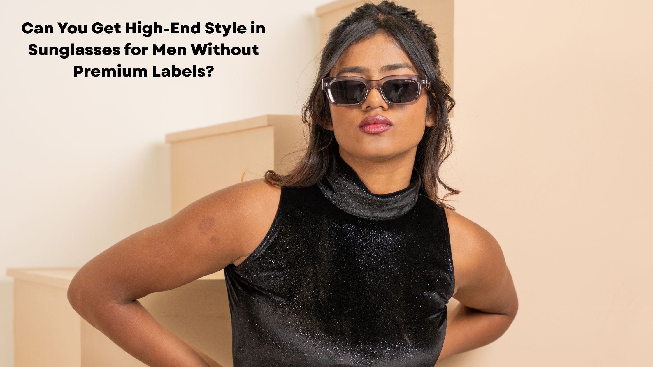 Can You Get High-End Style in Sunglasses for Men Without Premium Labels?