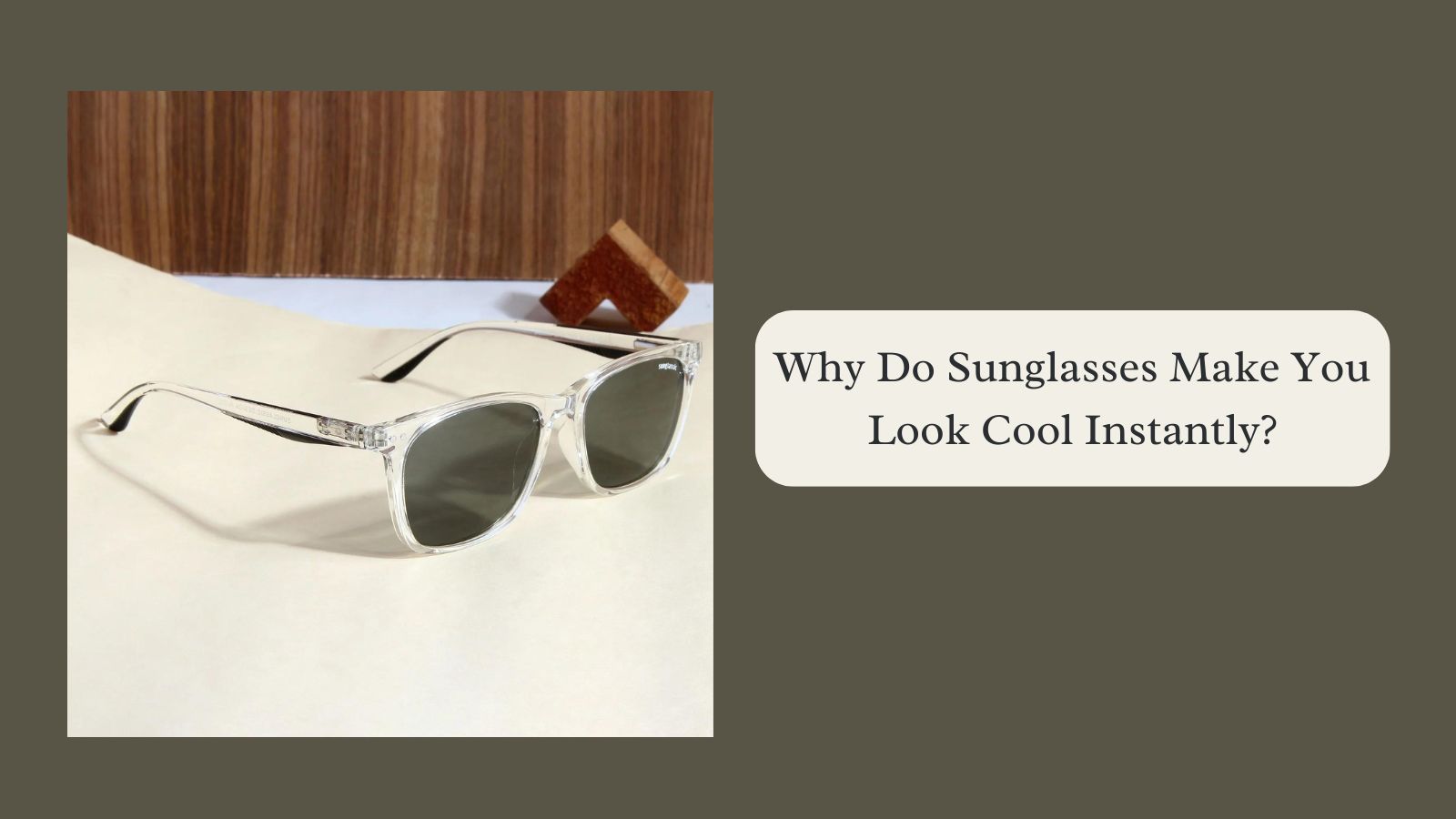 Why Do Sunglasses Make You Look Cool Instantly?