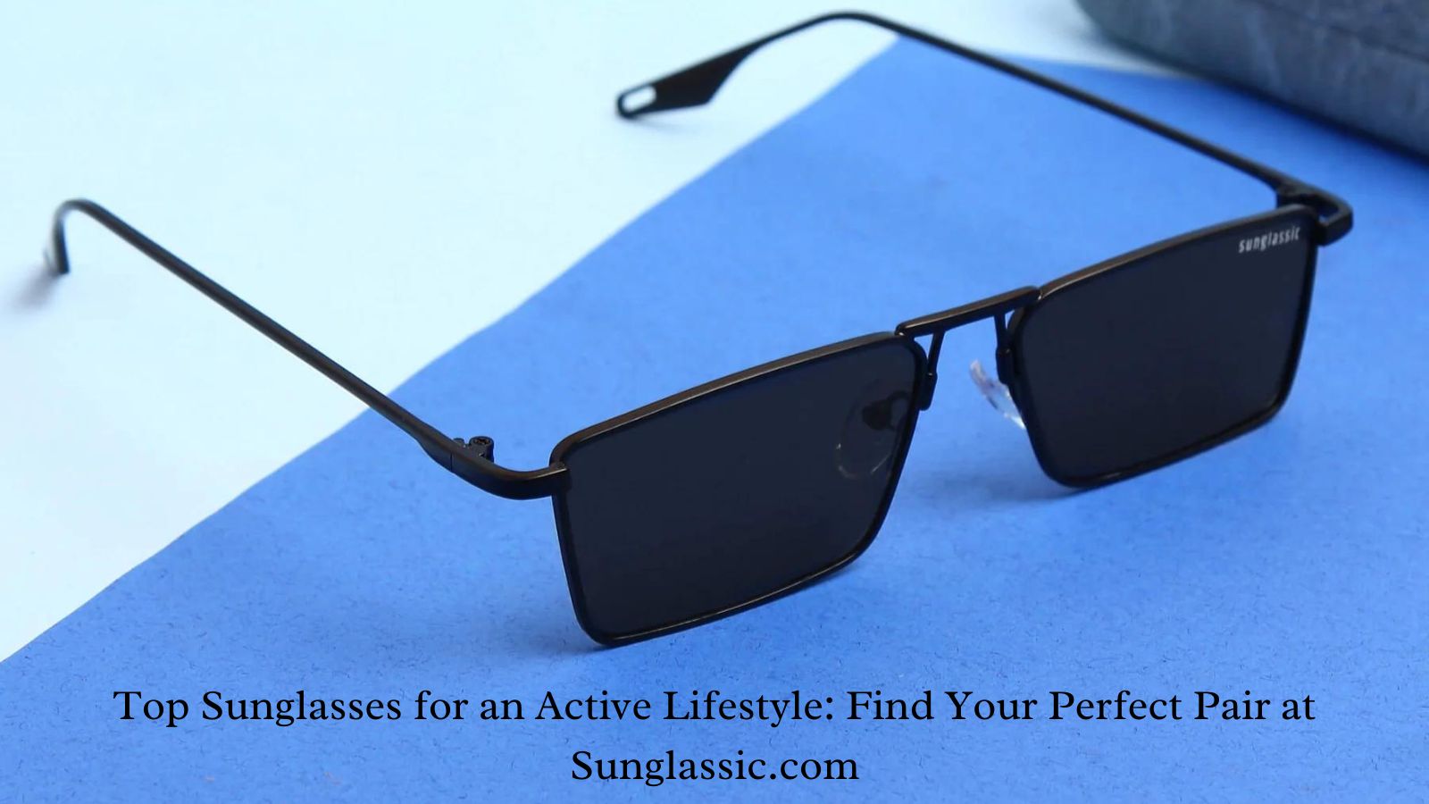 Top Sunglasses for an Active Lifestyle: Find Your Perfect Pair at Sunglassic.com