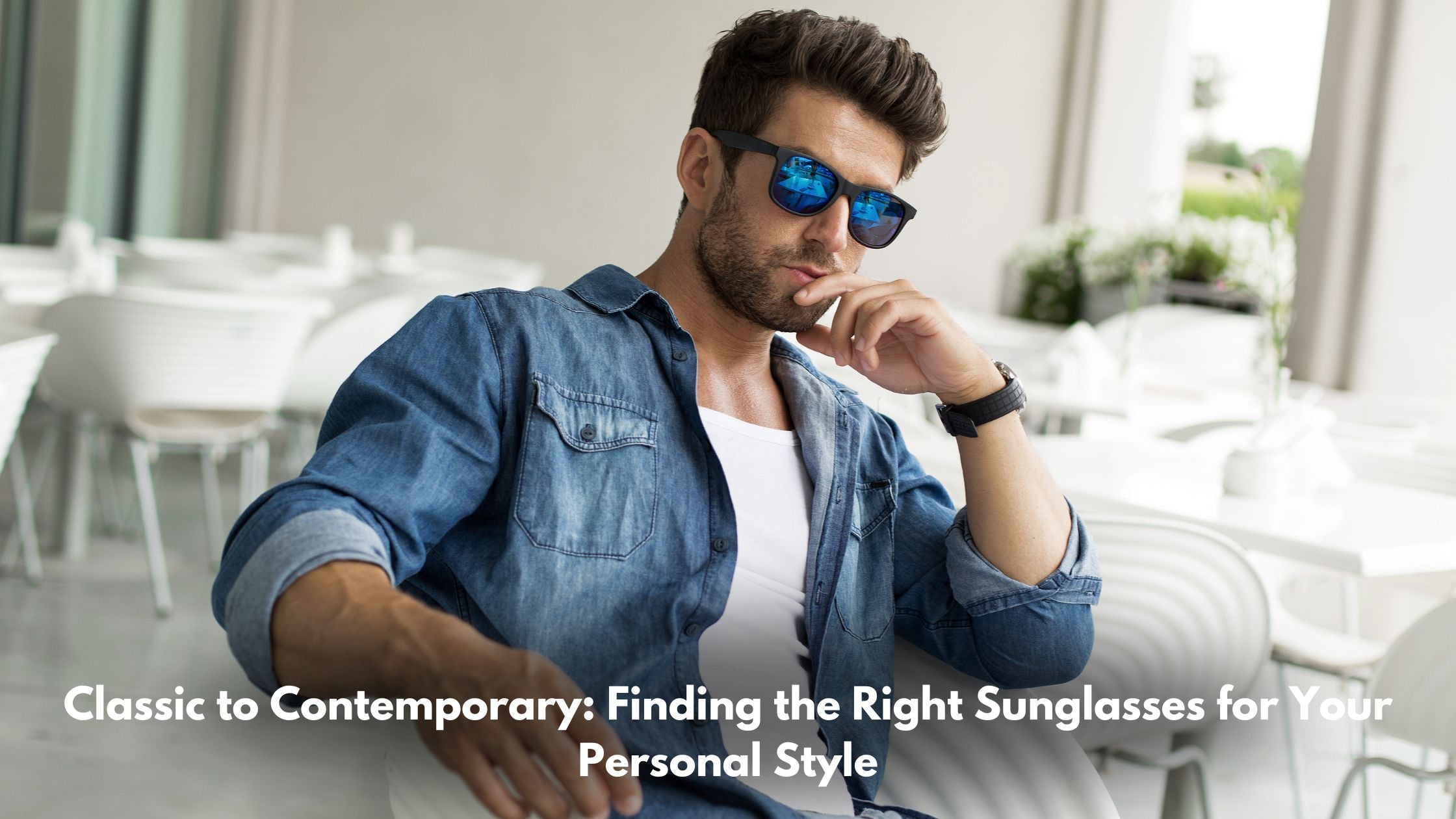 Classic to Contemporary: Finding the Right Sunglasses for Your Personal Style