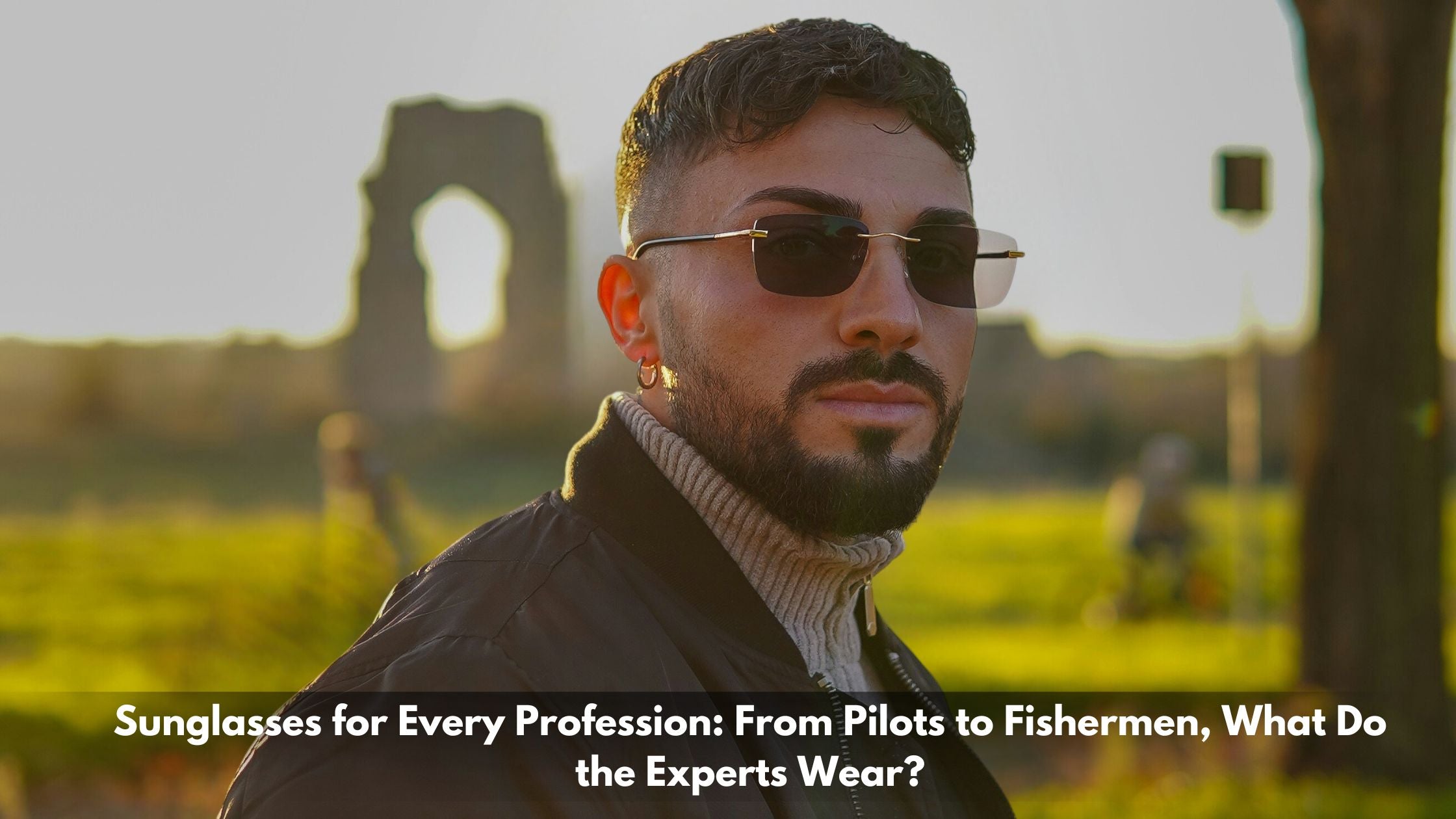 Sunglasses for Every Profession: From Pilots to Fishermen, What Do the Experts Wear?