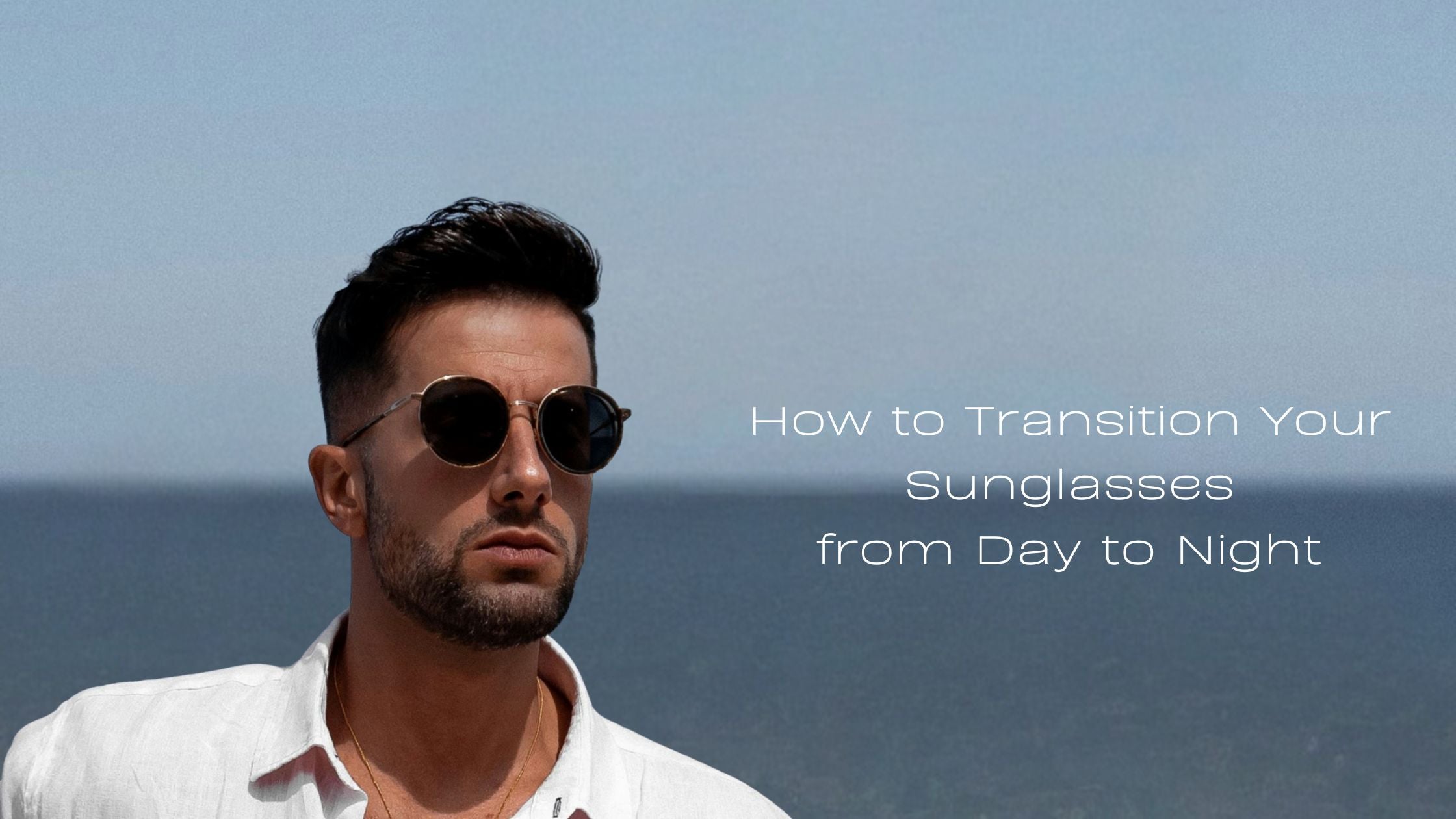 How to Transition Your Sunglasses from Day to Night