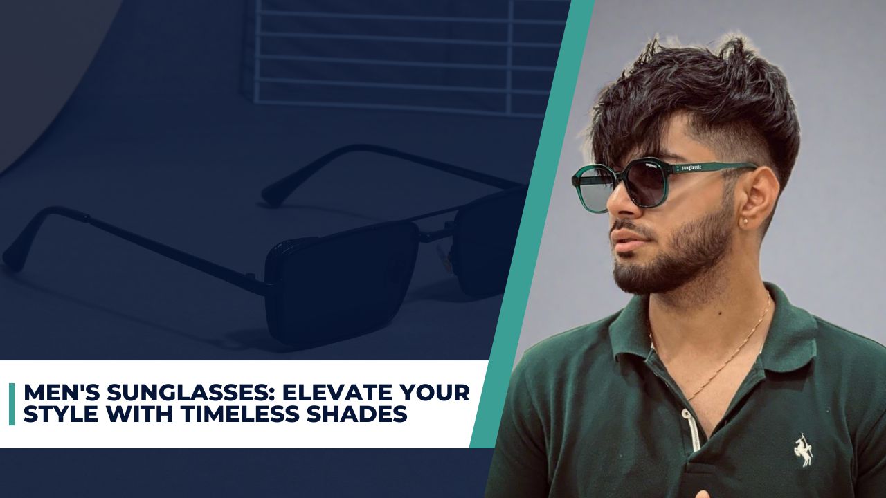 Men's Sunglasses: Elevate Your Style with Timeless Shades