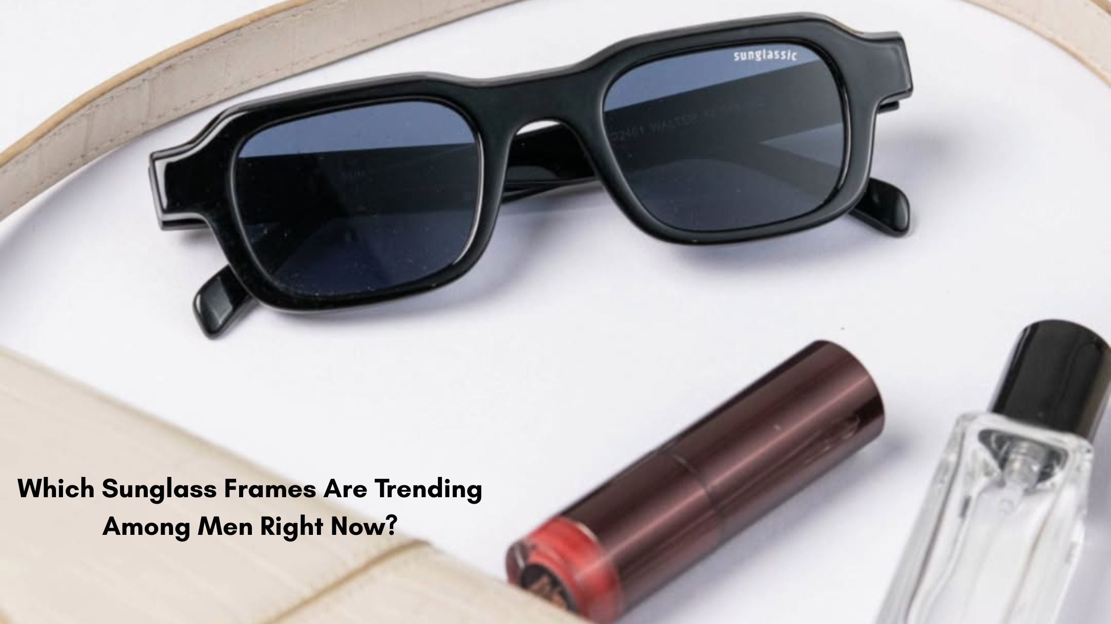 Which Sunglass Frames Are Trending Among Men Right Now?