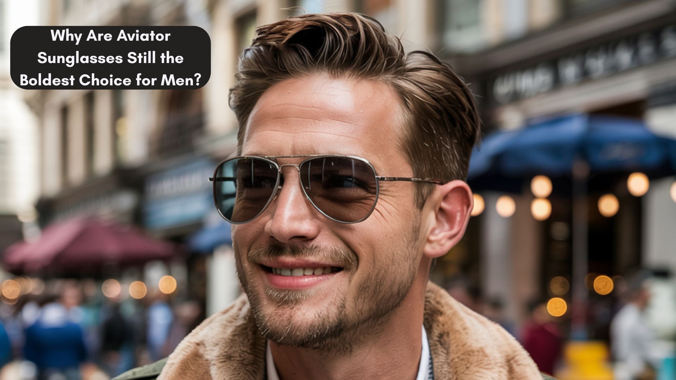 Why Are Aviator Sunglasses Still the Boldest Choice for Men?