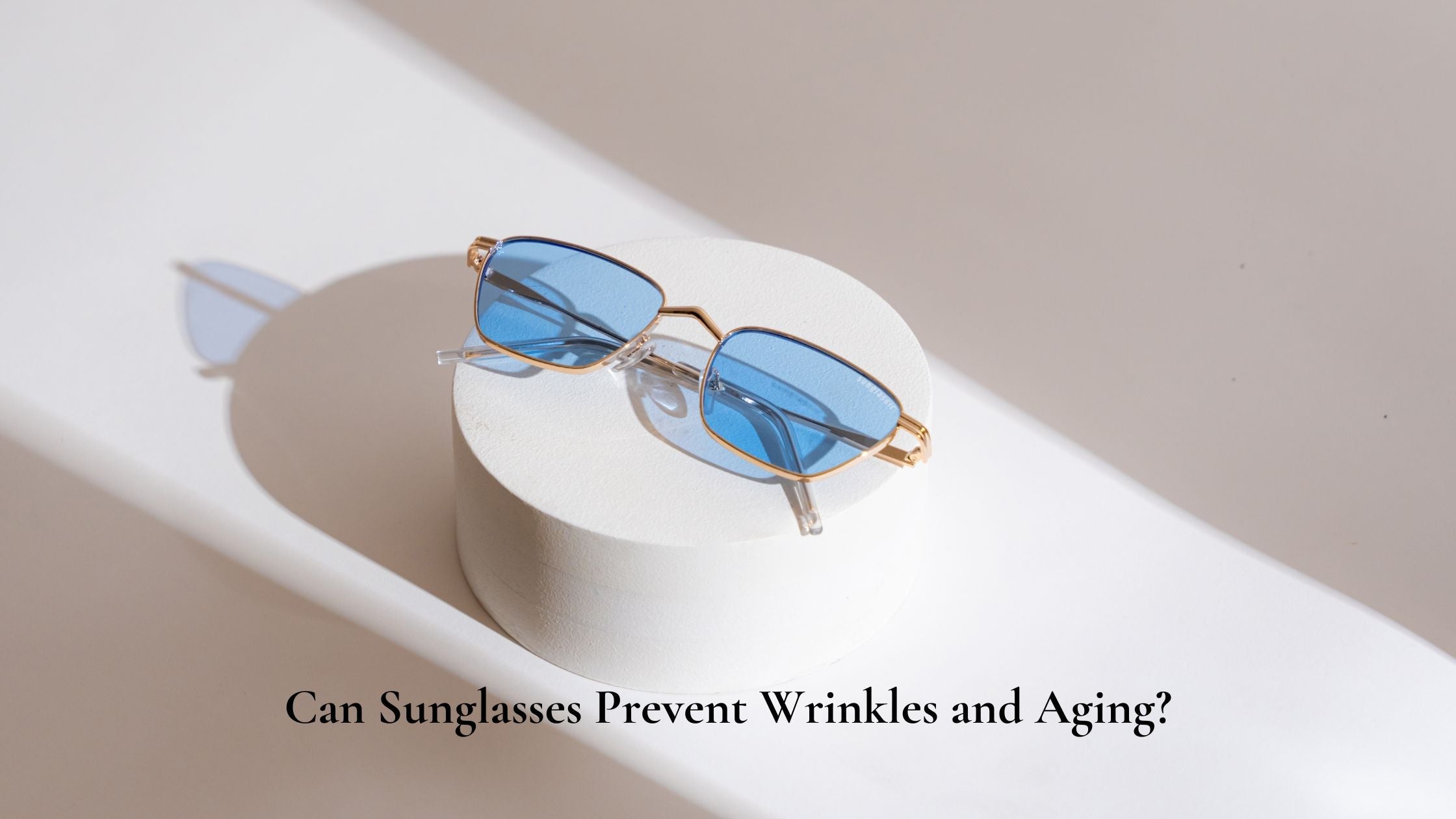 Can Sunglasses Prevent Wrinkles and Aging?