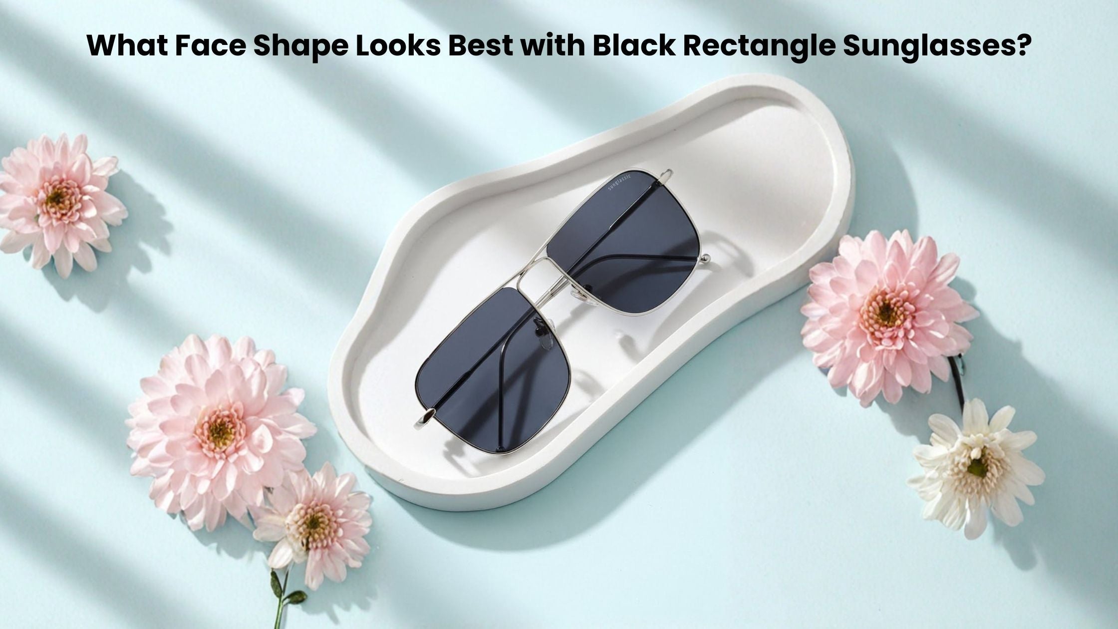 What Face Shape Looks Best with Black Rectangle Sunglasses?
