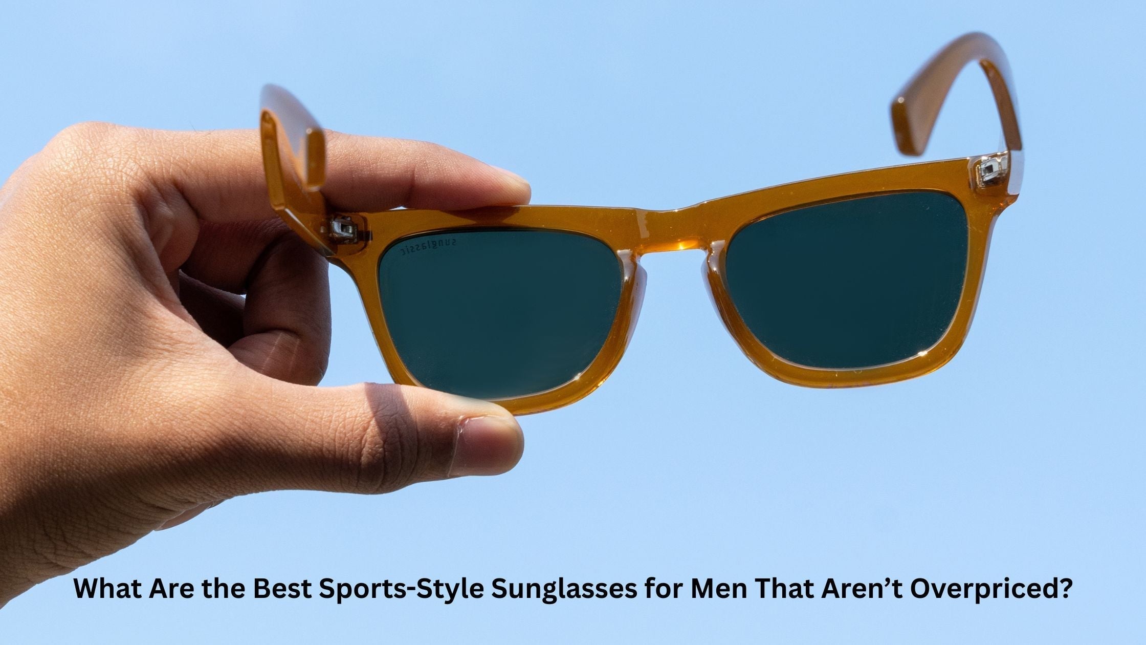 What Are the Best Sports-Style Sunglasses for Men That Aren’t Overpriced?