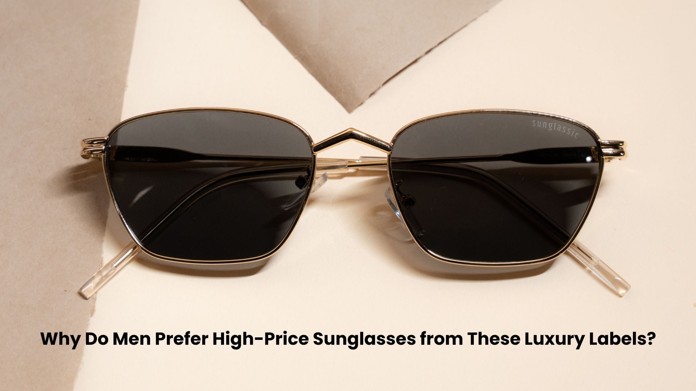 Why Do Men Prefer High-Price Sunglasses from These Luxury Labels?