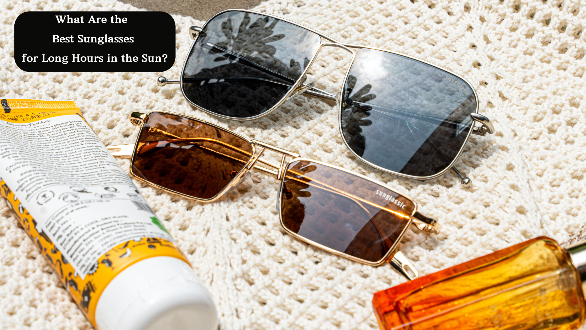 What Are the Best Sunglasses for Long Hours in the Sun?