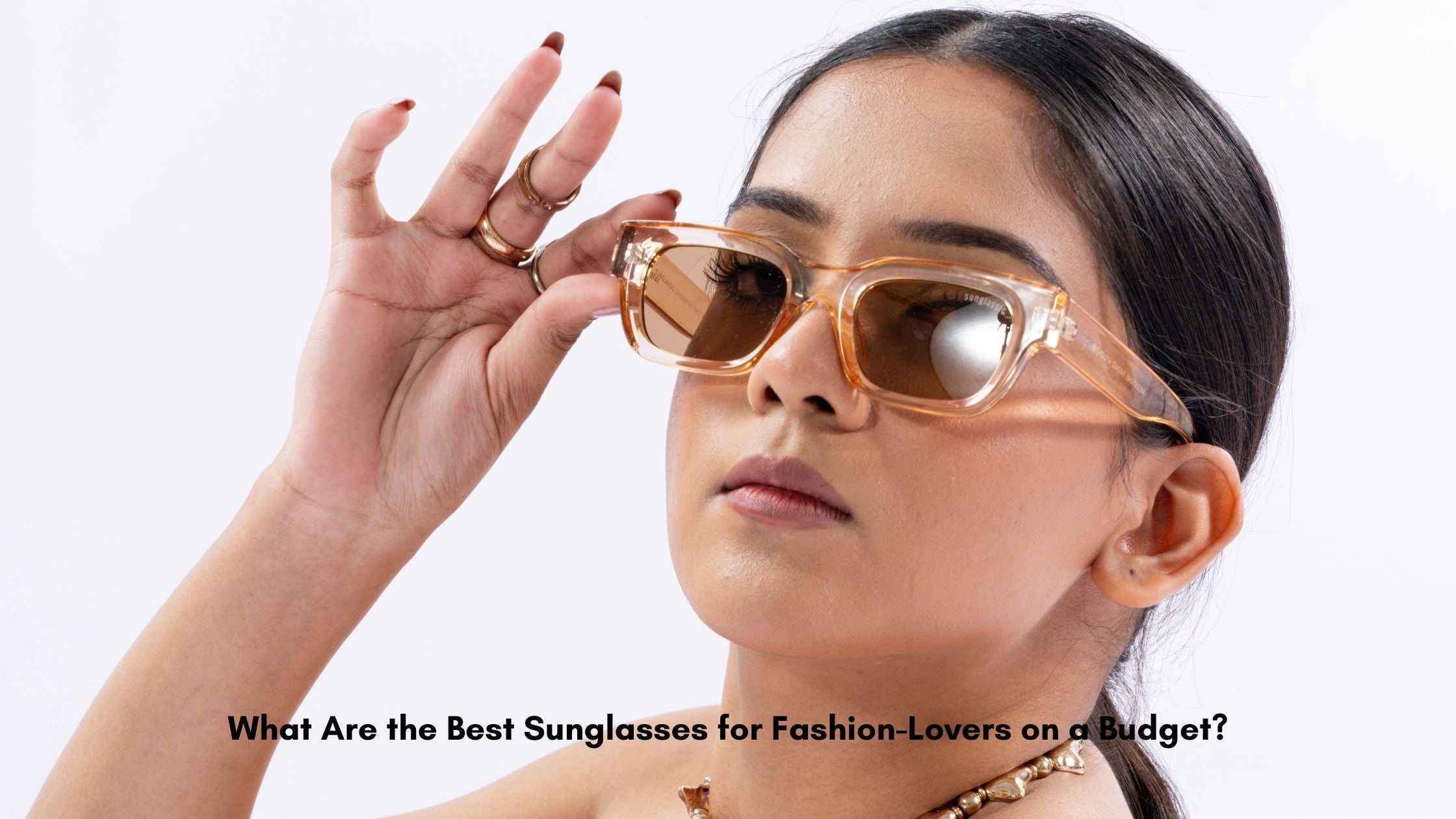 What Are the Best Sunglasses for Fashion-Lovers on a Budget?