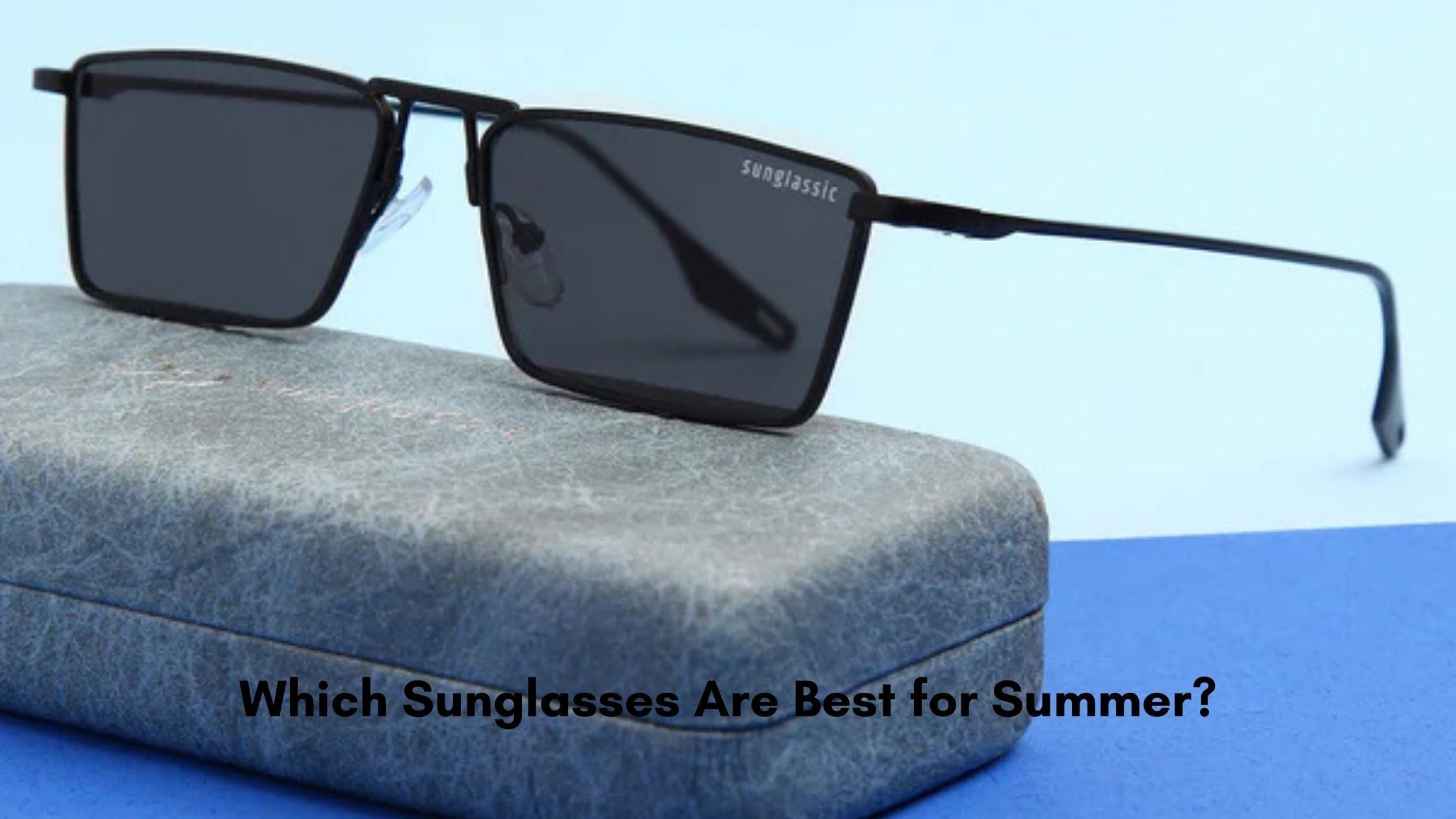 Which Sunglasses Are Best for Summer?