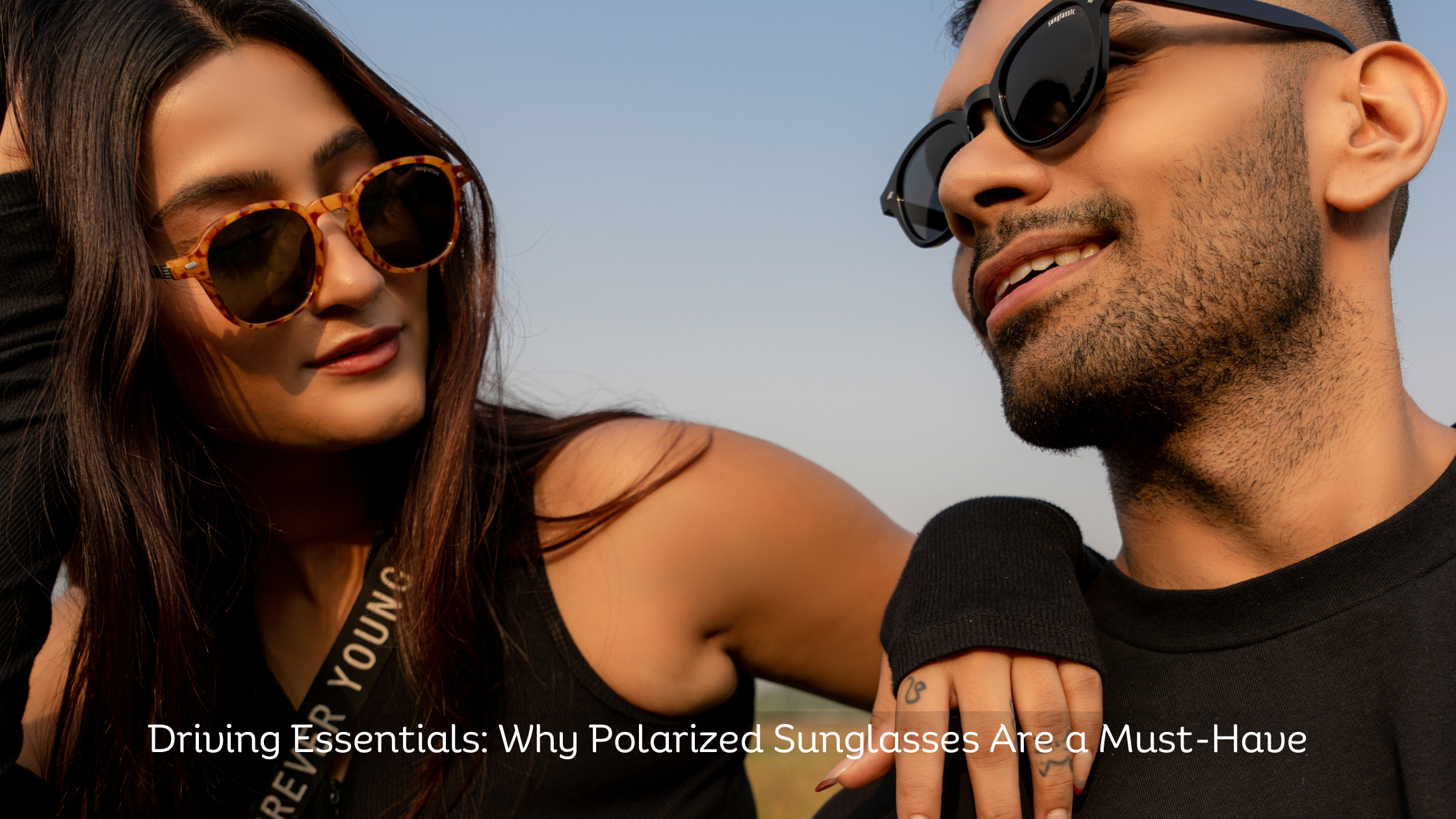 Driving Essentials: Why Polarized Sunglasses Are a Must-Have