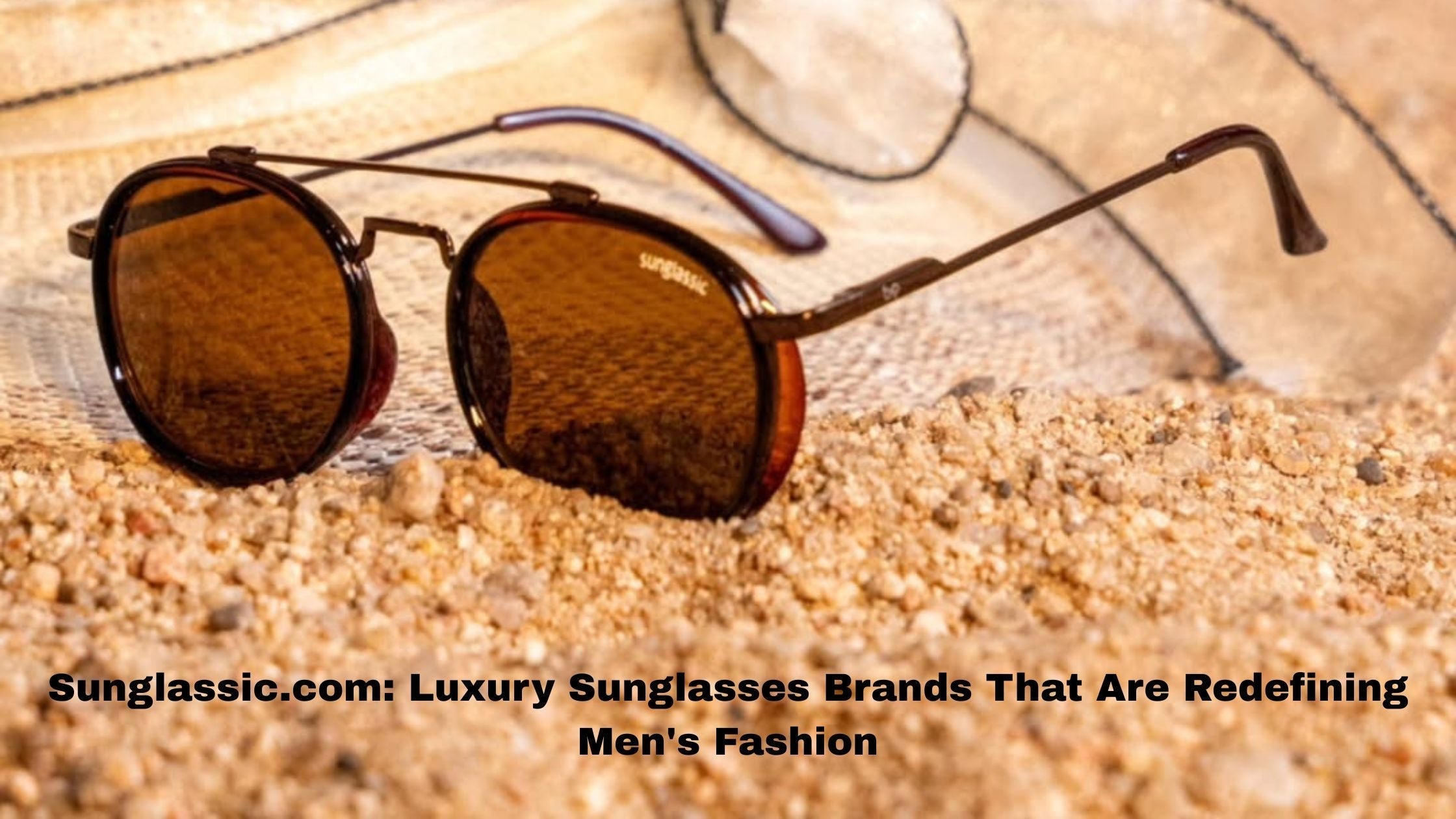 Sunglassic.com: Luxury Sunglasses Brands That Are Redefining Men's Fashion