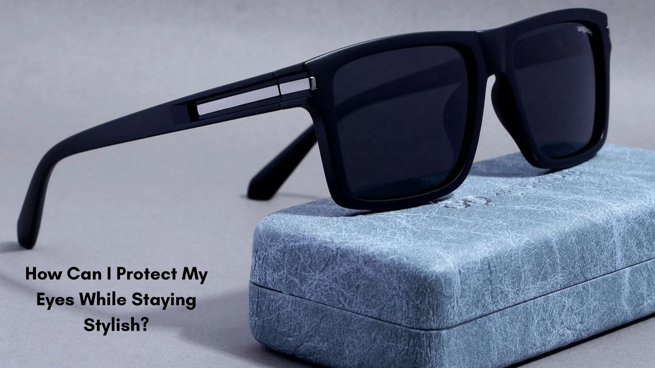 How Can I Protect My Eyes While Staying Stylish?