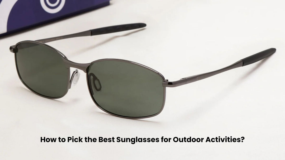How to Pick the Best Sunglasses for Outdoor Activities?