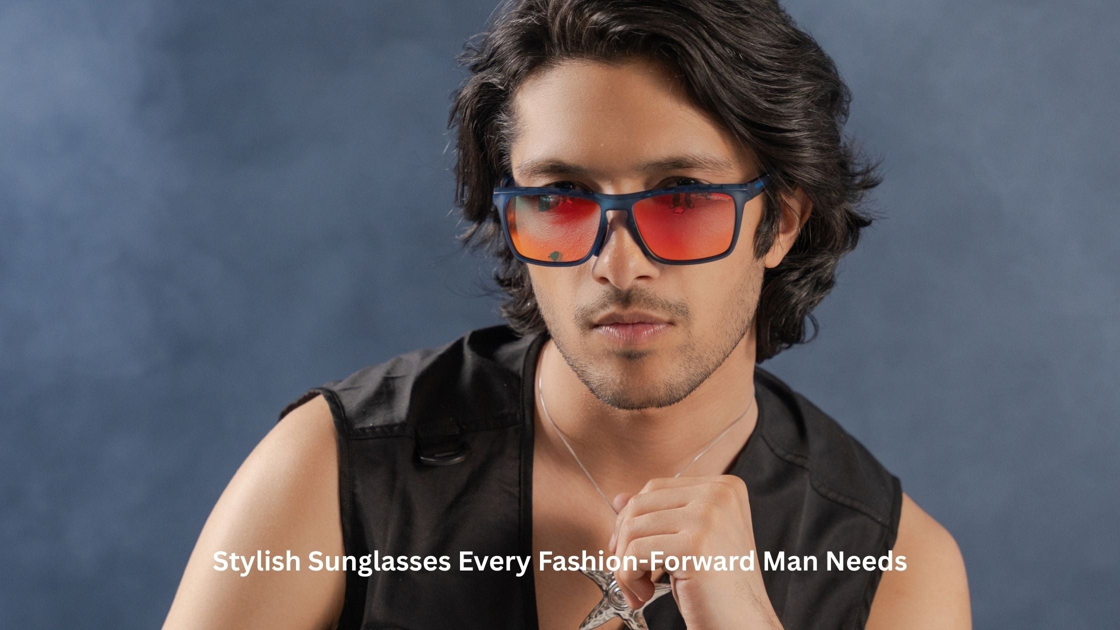 Stylish Sunglasses Every Fashion-Forward Man Needs