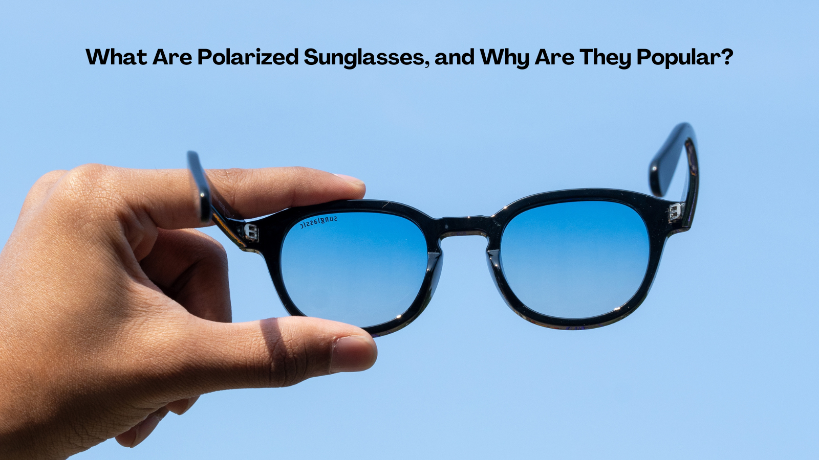 What Are Polarized Sunglasses, and Why Are They Popular?