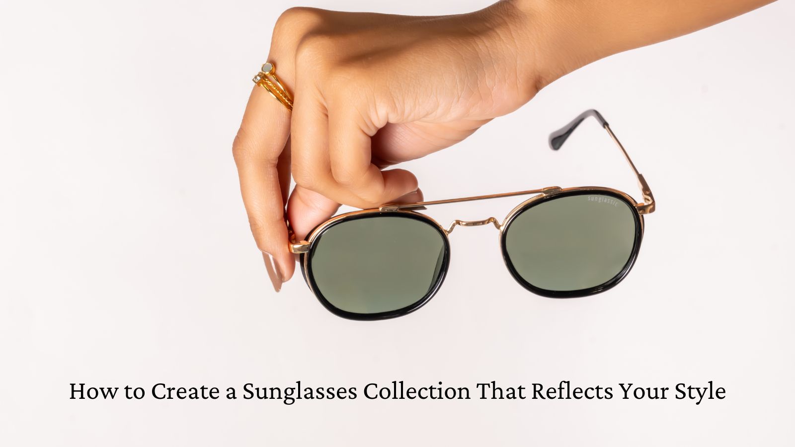 How to Create a Sunglasses Collection That Reflects Your Style