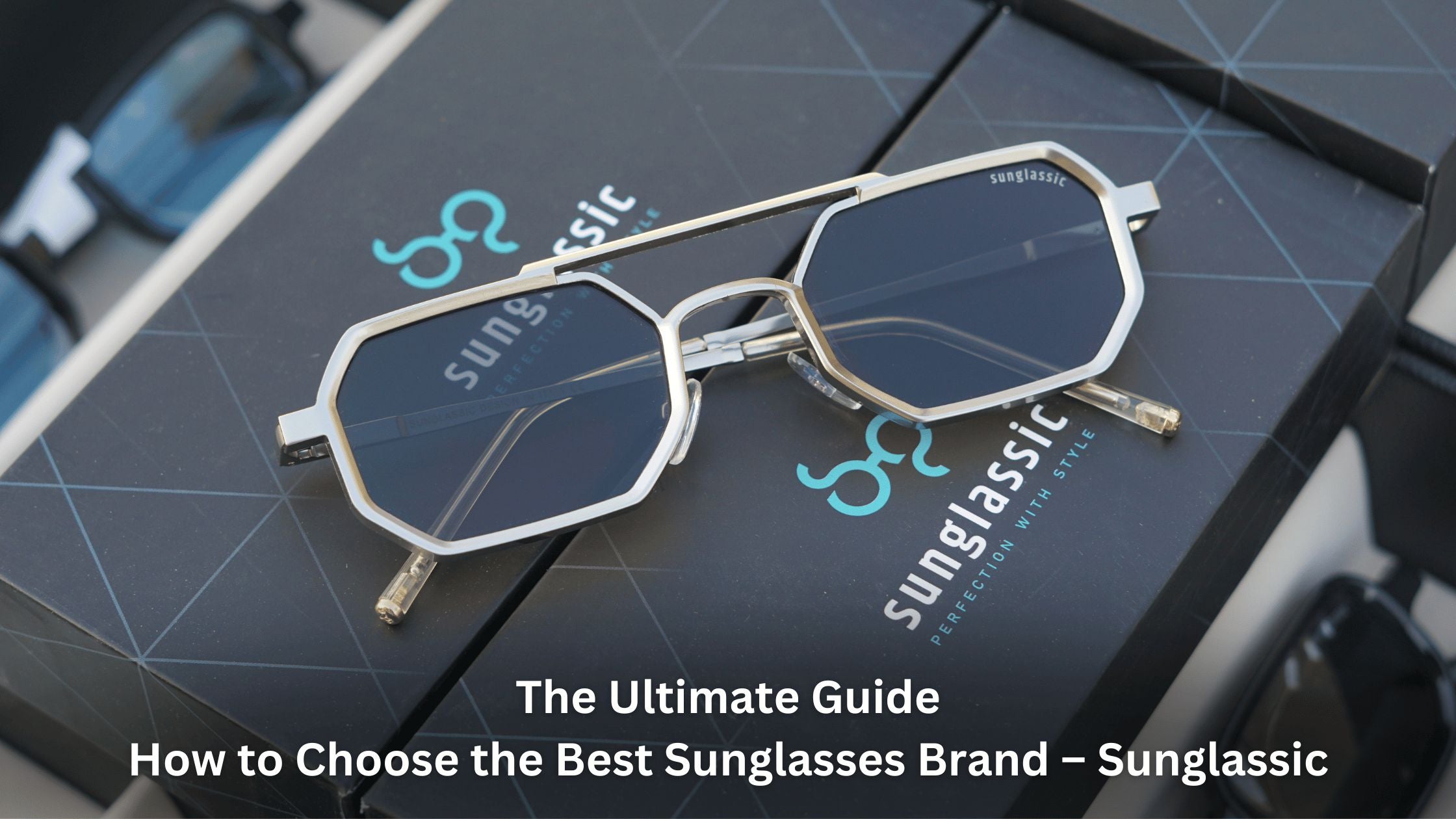 The Ultimate Guide: How to Choose the Best Sunglasses Brand – Sunglassic