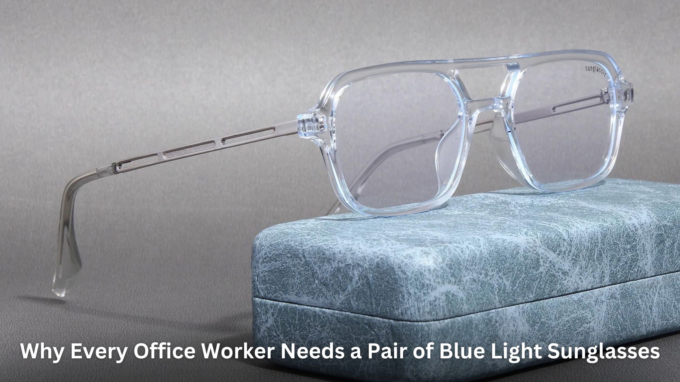 Why Every Office Worker Needs a Pair of Blue Light Sunglasses