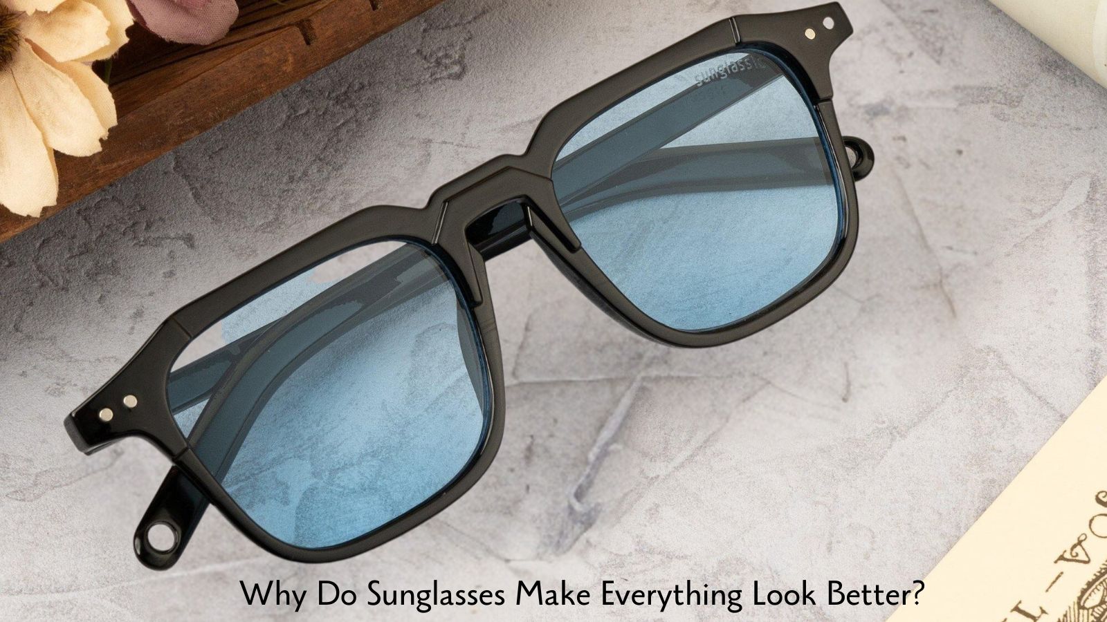 Why Do Sunglasses Make Everything Look Better?